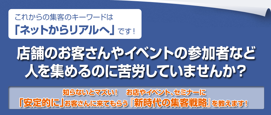 これからの集客のキーワードは「ネットからリアルへ」です！店舗のお客さんやイベントの参加者など人を集めるのに苦労していませんか？～もしかすると、あなたのフェイスブックの使い方は間違っているかもしれません～